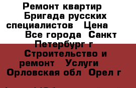Ремонт квартир . Бригада русских специалистов › Цена ­ 150 - Все города, Санкт-Петербург г. Строительство и ремонт » Услуги   . Орловская обл.,Орел г.